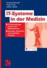 It-Systeme in Der Medizin : It-Entscheidungshilfe Fur Den Medizinbereich - Konzepte, Standards Und Optimierte Prozesse - Book