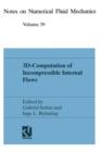 3D-Computation of Incompressible Internal Flows : Proceedings of the GAMM Workshop held at EPFL, 13-15 September 1989, Lausanne, Switzerland - Book