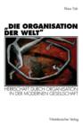 "die Organisation Der Welt" : Herrschaft Durch Organisation in Der Modernen Gesellschaft - Book