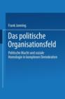 Das Politische Organisationsfeld : Politische Macht Und Soziale Homologie in Komplexen Demokratien - Book