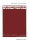 Die Gruppendiskussion in Der Marktforschung : Grundlagen -- Moderation -- Auswertung Ein Praxisleitfaden - Book