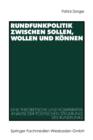 Rundfunkpolitik Zwischen Sollen, Wollen Und Koennen : Eine Theoretische Und Komparative Analyse Der Politischen Steuerung Des Rundfunks - Book