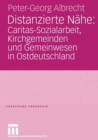 Distanzierte Nahe: Caritas-Sozialarbeit, Kirchgemeinden Und Gemeinwesen in Ostdeutschland - Book