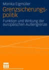 Grenzsicherungspolitik : Funktion Und Wirkung Der Europaischen Aussengrenze - Book