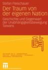 Der Traum Von Der Eigenen Nation : Geschichte Und Gegenwart Der Unabhangigkeitsbewegung Taiwans - Book