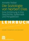 Die Soziologie Von Norbert Elias : Eine Einfuhrung in Ihre Geschichte, Systematik Und Perspektiven - Book
