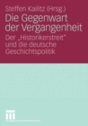 Die Gegenwart der Vergangenheit : Der „Historikerstreit“ und die deutsche Geschichtspolitik - Book