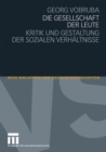 Die Gesellschaft der Leute : Kritik und Gestaltung der sozialen Verhaltnisse - Book