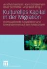 Kulturelles Kapital in Der Migration : Hochqualifizierte Einwanderer Und Einwanderinnen Auf Dem Arbeitsmarkt - Book