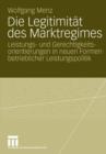 Die Legitimitat Des Marktregimes : Leistungs- Und Gerechtigkeitsorientierungen in Neuen Formen Betrieblicher Leistungspolitik - Book