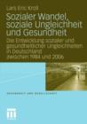 Sozialer Wandel, Soziale Ungleichheit Und Gesundheit : Die Entwicklung Sozialer Und Gesundheitlicher Ungleichheiten in Deutschland Zwischen 1984 Und 2006 - Book