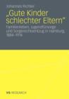 „Gute Kinder schlechter Eltern“ : Familienleben, Jugendfursorge und Sorgerechtsentzug in Hamburg, 1884-1914 - Book