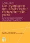 Die Organisation Der Brasilianischen Grenzsicherheitspolitik : Eine Transaktionskostenoekonomische Analyse - Book