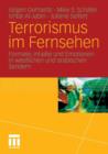 Terrorismus Im Fernsehen : Formate, Inhalte Und Emotionen in Westlichen Und Arabischen Sendern - Book