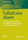 Fussball Ohne Abseits : Ergebnisse Und Perspektiven Des Projekts 'soziale Integration Von Madchen Durch Fussball' - Book