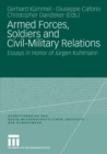 Armed Forces, Soldiers and Civil-Military Relations : Essays in Honor of Jurgen Kuhlmann - eBook