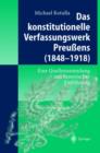 Das Konstitutionelle Verfassungswerk Preussens (1848- 1918) : Eine Quellensammlung mit Historischer Einfeuhrung - Book