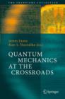 Quantum Mechanics at the Crossroads : New Perspectives from History, Philosophy and Physics - Book