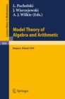Model Theory of Algebra and Arithmetic : Proceedings of the Conference on Applications of Logic to Algebra and Arithmetic held at Karpacz,Poland, September 1-7, 1979 - eBook