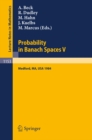 Probability in Banach Spaces V : Proceedings of the International Conference held in Medford, USA, July 16-27, 1984 - eBook