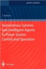 Autonomous Systems and Intelligent Agents in Power System Control and Operation - Book