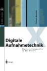 Digitale Aufnahmetechnik : Digitale Fotografie in Der Praxis - Book