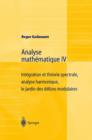 Analyse mathematique IV : Integration et theorie spectrale, analyse harmonique, le jardin des delices modulaires - Book