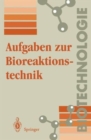 Aufgaben zur Bioreaktionstechnik : Fur Studenten der Biotechnologie, der Lebensmitteltechnik, des Wasserwesens, der Abwasser- und Umwelttechnik - Book
