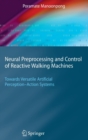 Neural Preprocessing and Control of Reactive Walking Machines : Towards Versatile Artificial Perception-action Systems - Book