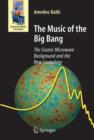 The Music of the Big Bang : The Cosmic Microwave Background and the New Cosmology - Book