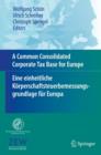 A Common Consolidated Corporate Tax Base for Europe – Eine einheitliche Korperschaftsteuerbemessungsgrundlage fur Europa - Book
