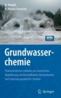 Grundwasserchemie : Praxisorientierter Leitfaden zur numerischen Modellierung von Beschaffenheit, Kontamination und Sanierung aquatischer Systeme - Book
