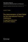 The Administration of Debt Relief by the International Financial Institutions : A Legal Reconstruction of the HIPC Initiative - eBook