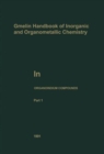 Gmelin: Handbook of Inorganic and Organometallic Chemistry : In - Organoindium Compounds: Part 1: Oranoindium Compounds - Book