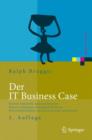 Der IT Business Case : Kosten erfassen und analysieren - Nutzen erkennen und quantifizieren - Wirtschaftlichkeit nachweisen und realisieren - Book