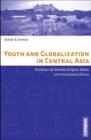 Youth and Globalization in Central Asia : Everyday Life Between Religion, Media, and International Donors - Book