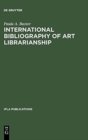 International Bibliography of Art Librarianship : An Annotated Compilation - Book