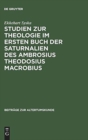 Studien Zur Theologie Im Ersten Buch Der Saturnalien Des Ambrosius Theodosius Macrobius - Book