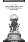 Class, Culture and the State in Australian Education : Reform or Crisis? - Book