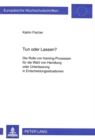 Tun Oder Lassen? : Die Rolle Von Framing-Prozessen Fuer Die Wahl Von Handlung Oder Unterlassung in Entscheidungssituationen - Book