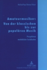 Amateurmusiker: Von der klassischen bis zur populaeren Musik : Perspektiven musikalischer Sozialisation - Book