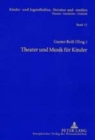 Theater Und Musik Fuer Kinder : Beitraege Und Quellen Zu Herfurtner, Hiller, Ponsioen, Schwaen, Zum Kinderschauspiel Und Figurentheater - Book