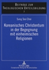 Koreanisches Christentum in der Begegnung mit einheimischen Religionen : Dargestellt an der Konzeption "Koreanischer Theologie" bei Byunghun Choi und Tongshik Ryu - Book