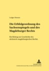Die Erbfolgeordnung Des Sachsenspiegels Und Des Magdeburger Rechts : Ein Beitrag Zur Geschichte Des Saechsisch-Magdeburgischen Rechts - Book