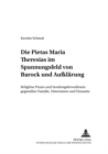 Die Pietas Maria Theresias Im Spannungsfeld Von Barock Und Aufklaerung : Religioese Praxis Und Sendungsbewusstsein Gegenueber Familie, Untertanen Und Dynastie - Book