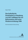 Das Katholische Domkapitel Zu Hamburg Von Den Anfaengen Bis Zur Reformation Und Seine Wiedererrichtung 1996 : Eine Kanonistische Untersuchung - Book