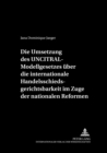 Die Umsetzung Des Uncitral-Modellgesetzes Ueber Die Internationale Handelsschiedsgerichtsbarkeit Im Zuge Der Nationalen Reformen - Book