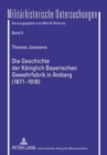 Die Geschichte Der Koeniglich Bayerischen Gewehrfabrik in Amberg (1871-1918) : Ein Beitrag Zur Wirtschafts- Und Sozialgeschichte Bayerns - Book