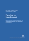 Fernsehen Im Magazinformat : Zur Geschichte, Produktion Und Kritik Von Magazinsendungen Des Ddr-Fernsehens (1952-1990/91) - Book