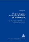 Die Dramaturgische Konstruktion Des Parsifal Von Richard Wagner : Von Der Architektur Der Partitur Zur Architektur Auf Der Buehne - Book